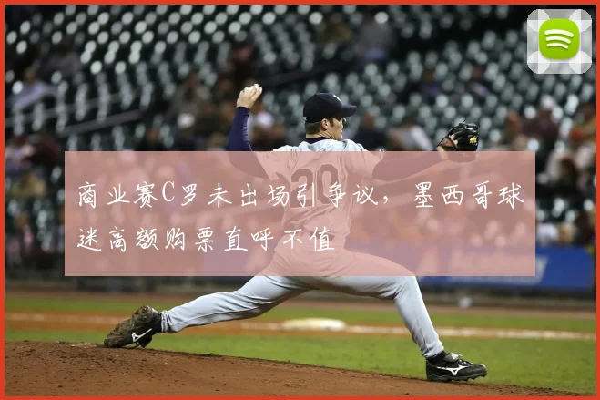 商业赛C罗未出场引争议，墨西哥球迷高额购票直呼不值